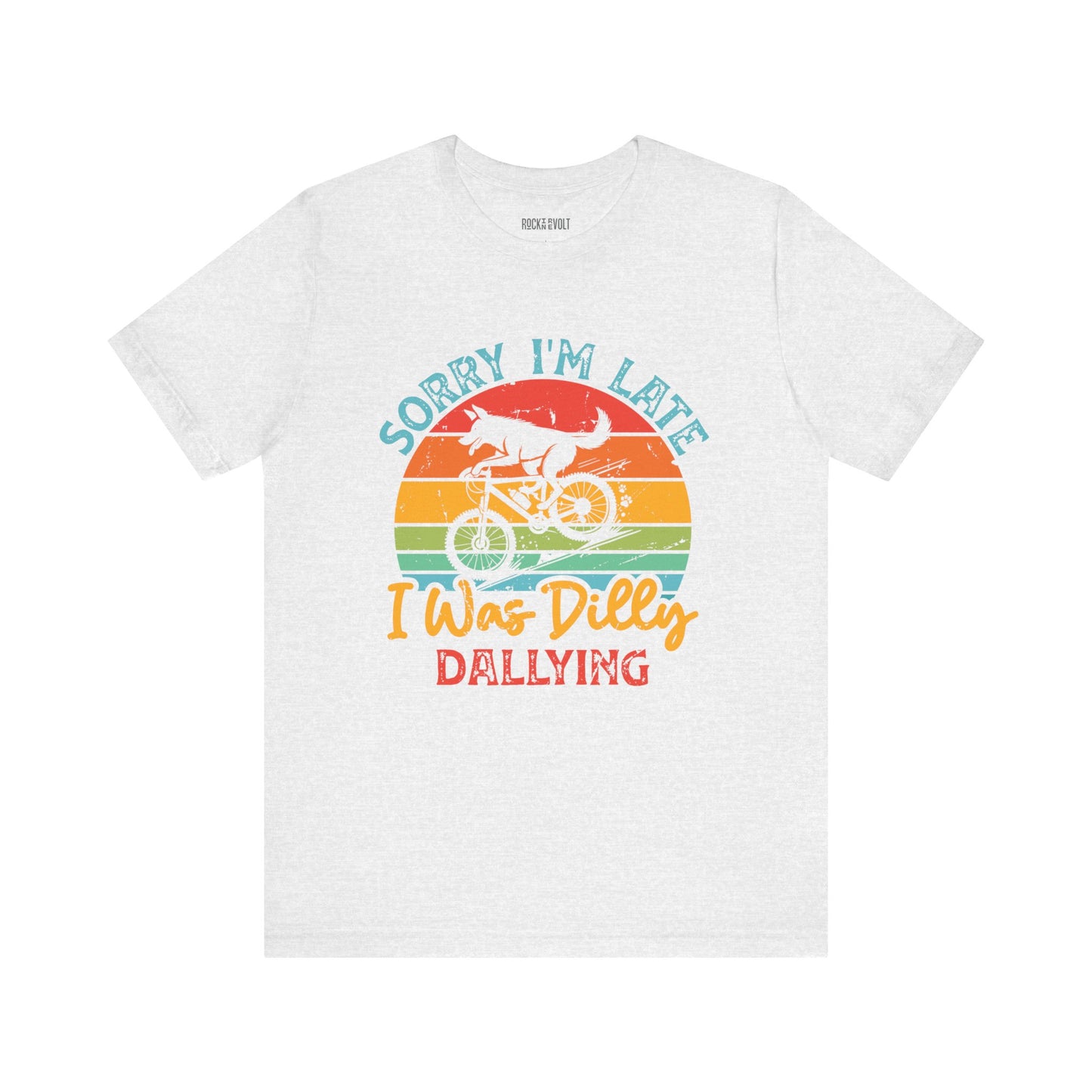 Sorry I was Dilly Dallying, Funny, Humor, Tee, Unisex Bella Canvas Top,, Gift for Him/Her