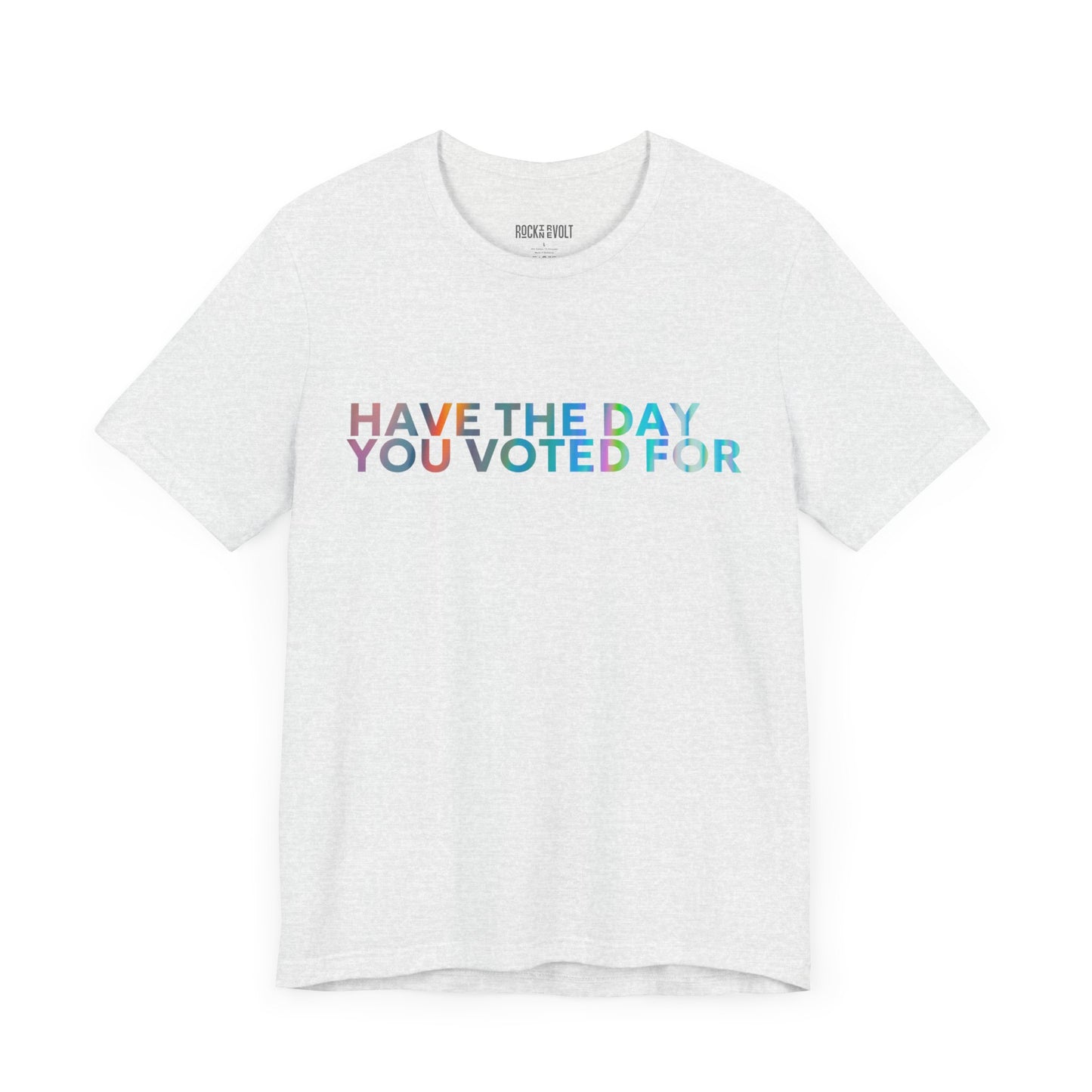 Have The Day You Voted For, Political T-Shirt, Democratic Unisex Bella Canvas Top, Activist Shirt, Gifts for Him/Her