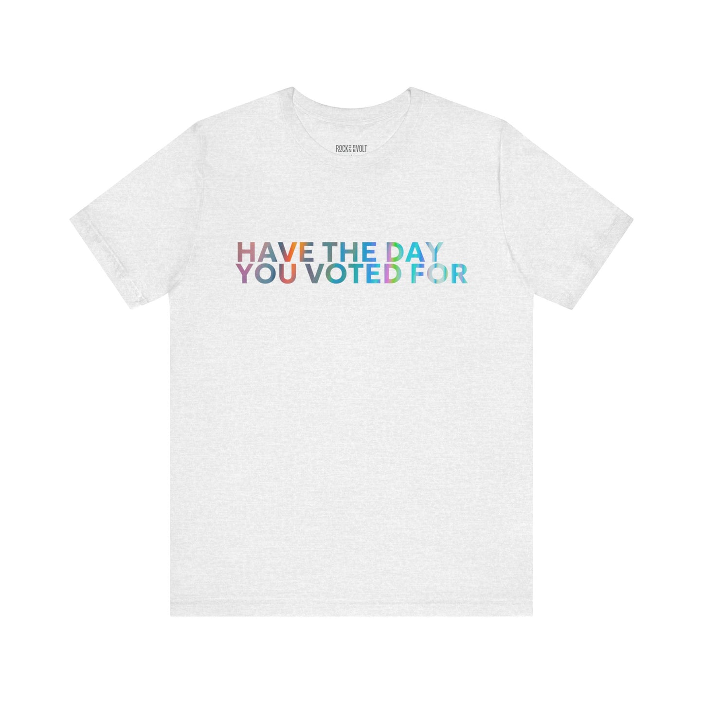Have The Day You Voted For, Political T-Shirt, Democratic Unisex Bella Canvas Top, Activist Shirt, Gifts for Him/Her