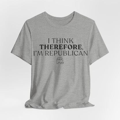 I Think Therefore I am Republican,  Political T-Shirt, Republican, Tee, Unisex Bella Canvas Top, Activist Shirt, Gifts for Him/Her