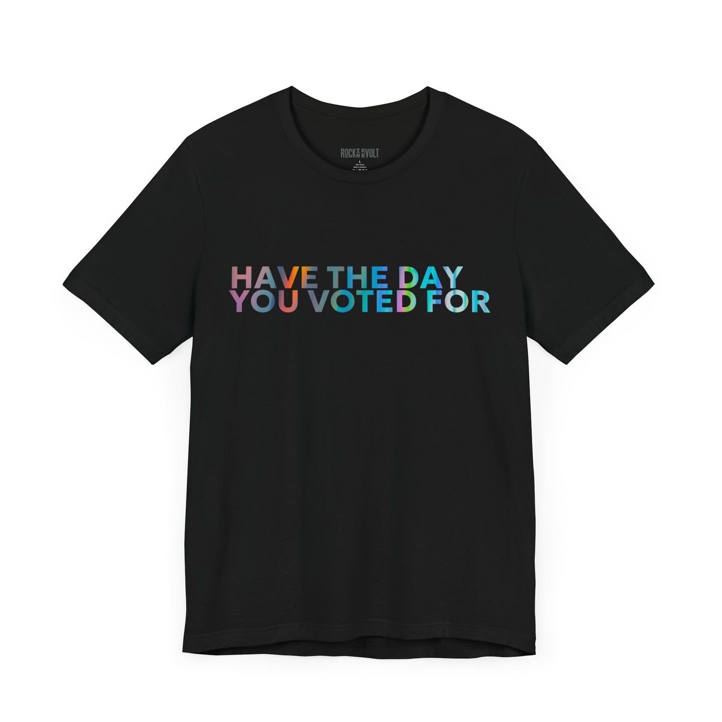 Have The Day You Voted For, Political T-Shirt, Democratic Unisex Bella Canvas Top, Activist Shirt, Gifts for Him/Her